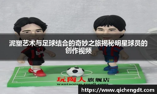 泥塑艺术与足球结合的奇妙之旅揭秘明星球员的创作视频